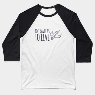 To travel is to live Baseball T-Shirt